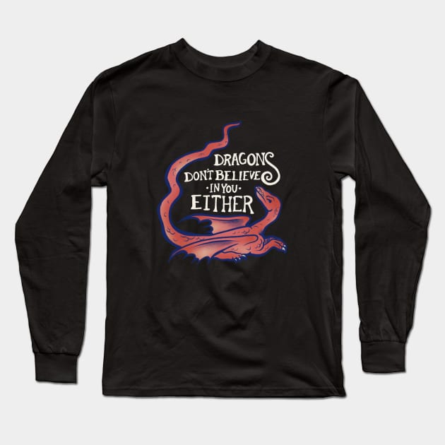 Dragons don't believe in you either Long Sleeve T-Shirt by bubbsnugg